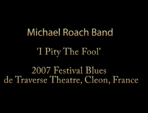 The Michael Roach Band ‘I Pity The Fool’ Cleon, France 2007